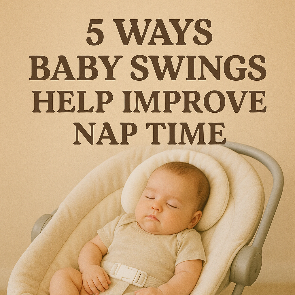 5 Ways Baby Swings Help Improve Nap Time
